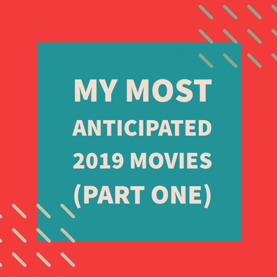 My Most Anticipated 2019 Movies (Part One)
