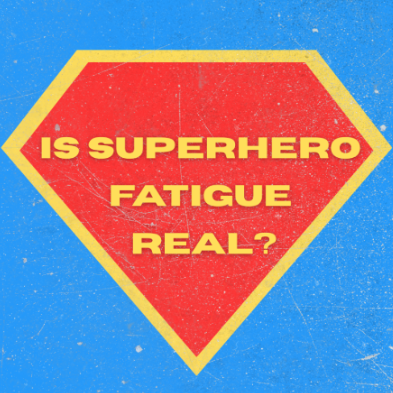 Is Superhero Fatigue Real?